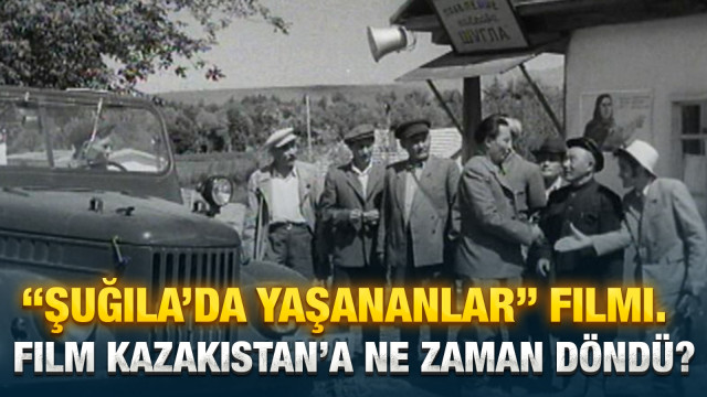 “Şuğıla’da yaşananlar” filmi. Film Kazakistan’a ne zaman döndü?