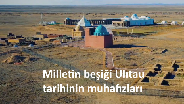 Milletin beşiği Ulıtau tarihinin muhafızları