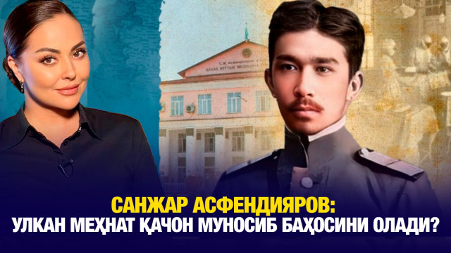 Санжар Асфендияров: Улкан меҳнат қачон муносиб баҳосини олади?