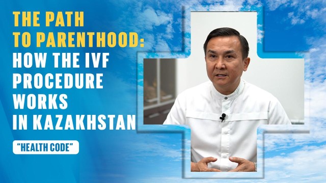 The path to parenthood: How the IVF procedure works in Kazakhstan?