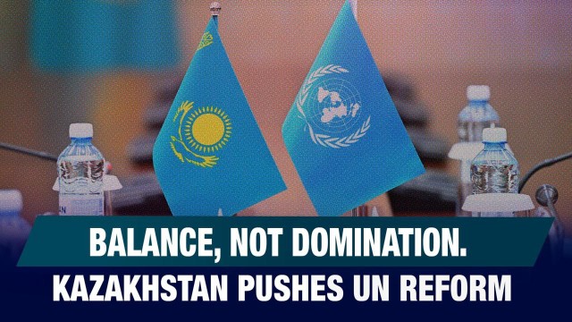 Balance, Not Domination. Kazakhstan Pushes UN Reform