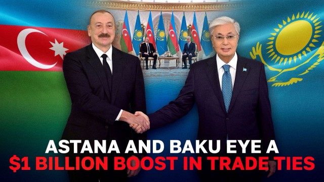 Astana and Baku Eye a $1 Billion Boost in Trade Ties